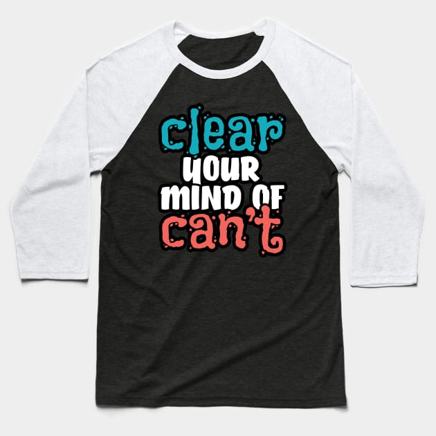 Clear your mind of can't Baseball T-Shirt by YEBYEMYETOZEN